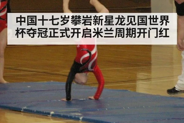 中国十七岁攀岩新星龙见国世界杯夺冠正式开启米兰周期开门红