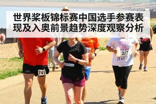 世界桨板锦标赛中国选手参赛表现及入奥前景趋势深度观察分析